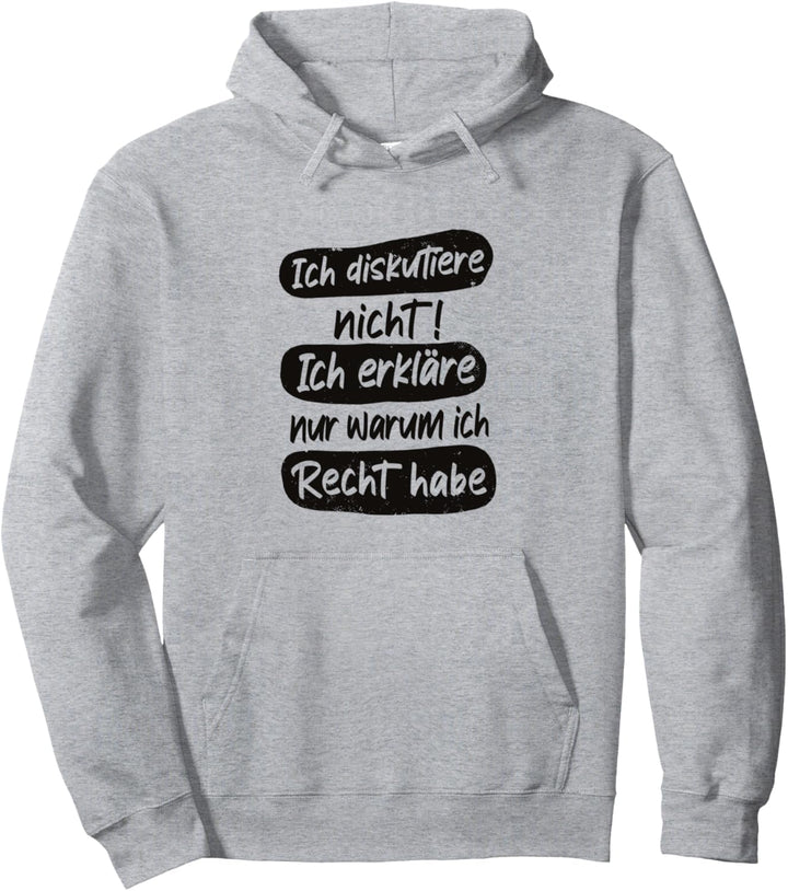 Ich diskutiere nicht! Ich erkläre nur warum ich Recht habe Pullover Hoodie