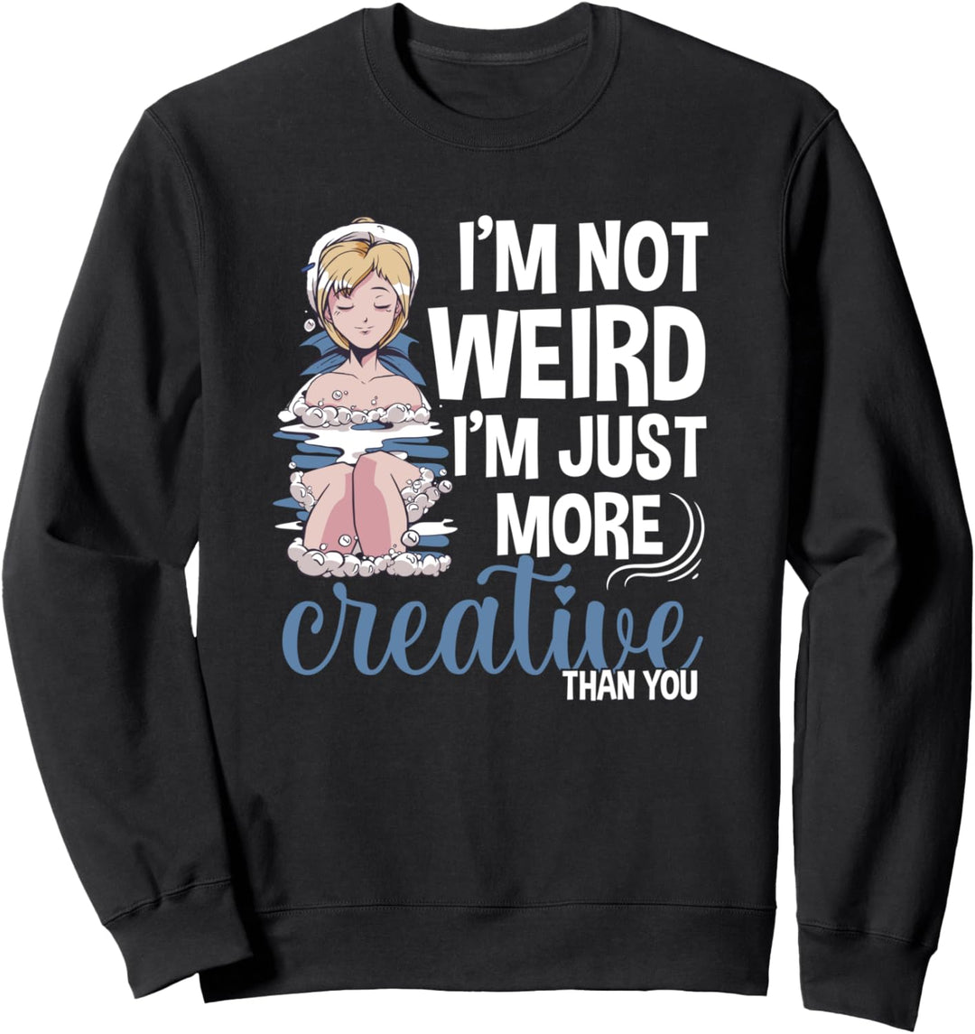 I'm not weird i'm just more creative than you Anime Geschenk Sweatshirt