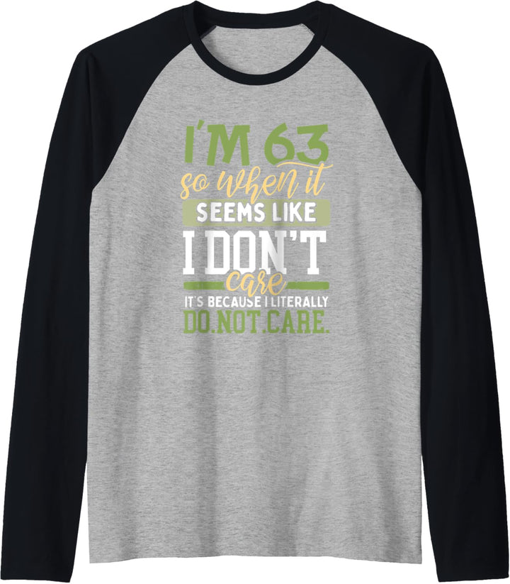 I'm 63 So When It Seems I Don't Care Literally I Do Not Care Raglan