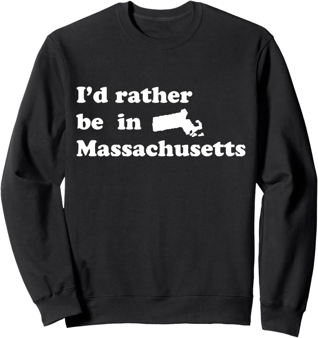Local Massachusettsans | I'd Rather Be In Massachusetts Sweatshirt