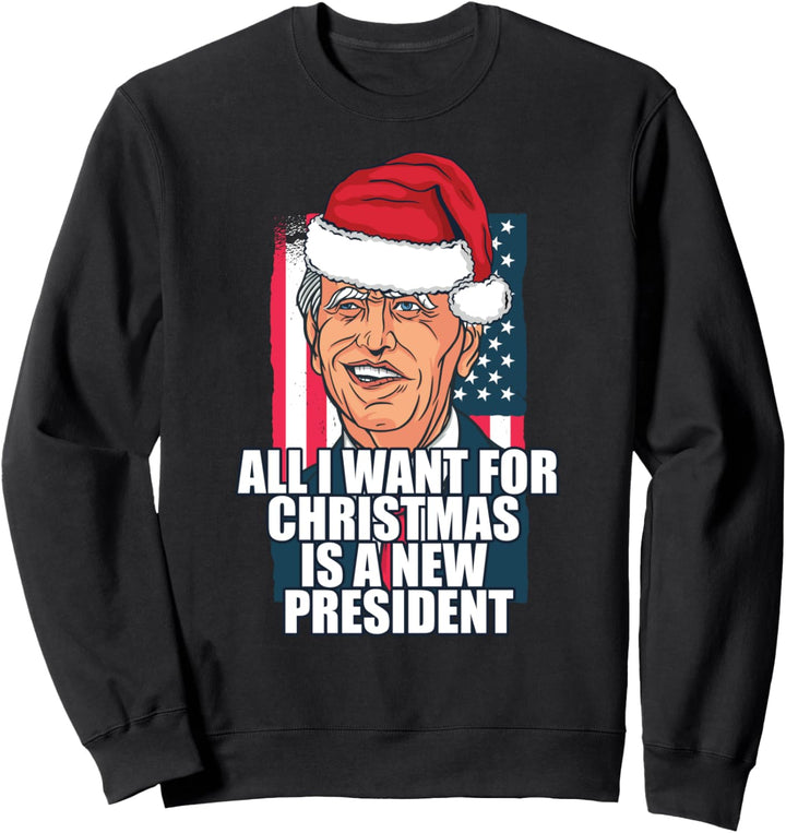 ALL I WANT FOR CHRISTMAS IS A NEW PRESIDENT Biden 2020 Meme Sweatshirt