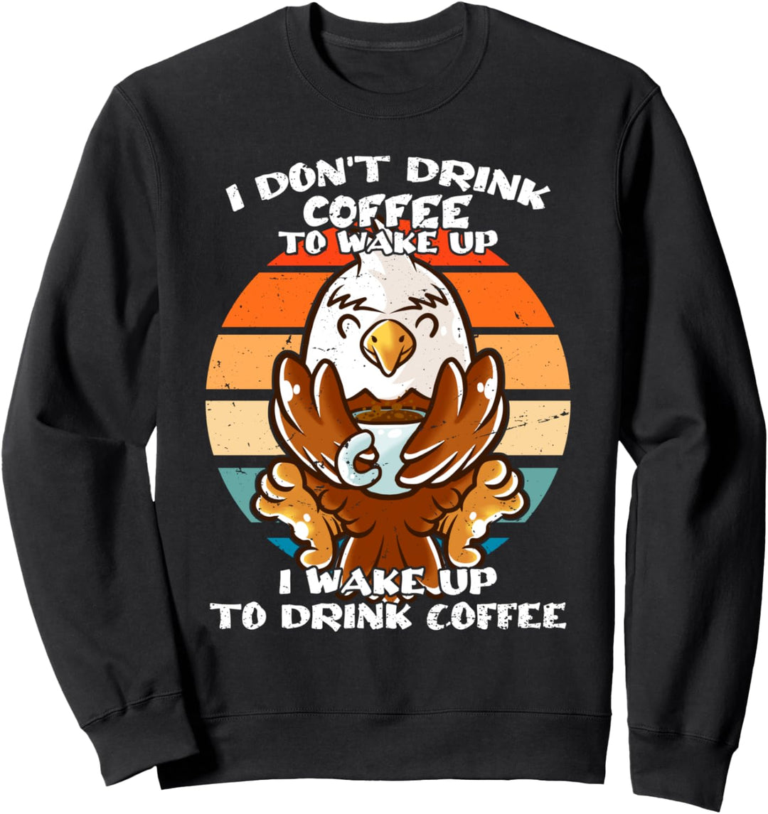 I Don't Drink Coffee To Wake Up Eagle Kaffee Tasse Adler Sweatshirt