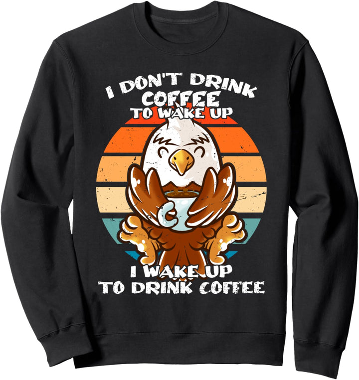 I Don't Drink Coffee To Wake Up Eagle Kaffee Tasse Adler Sweatshirt