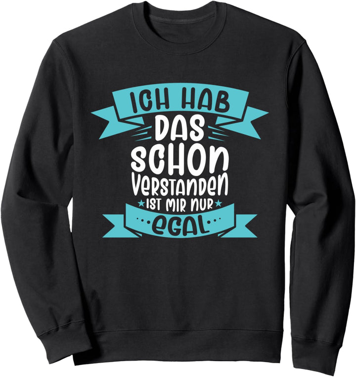 Ich hab das Schon verstanden, ist Mir nur egal Fun Geschenk Sweatshirt