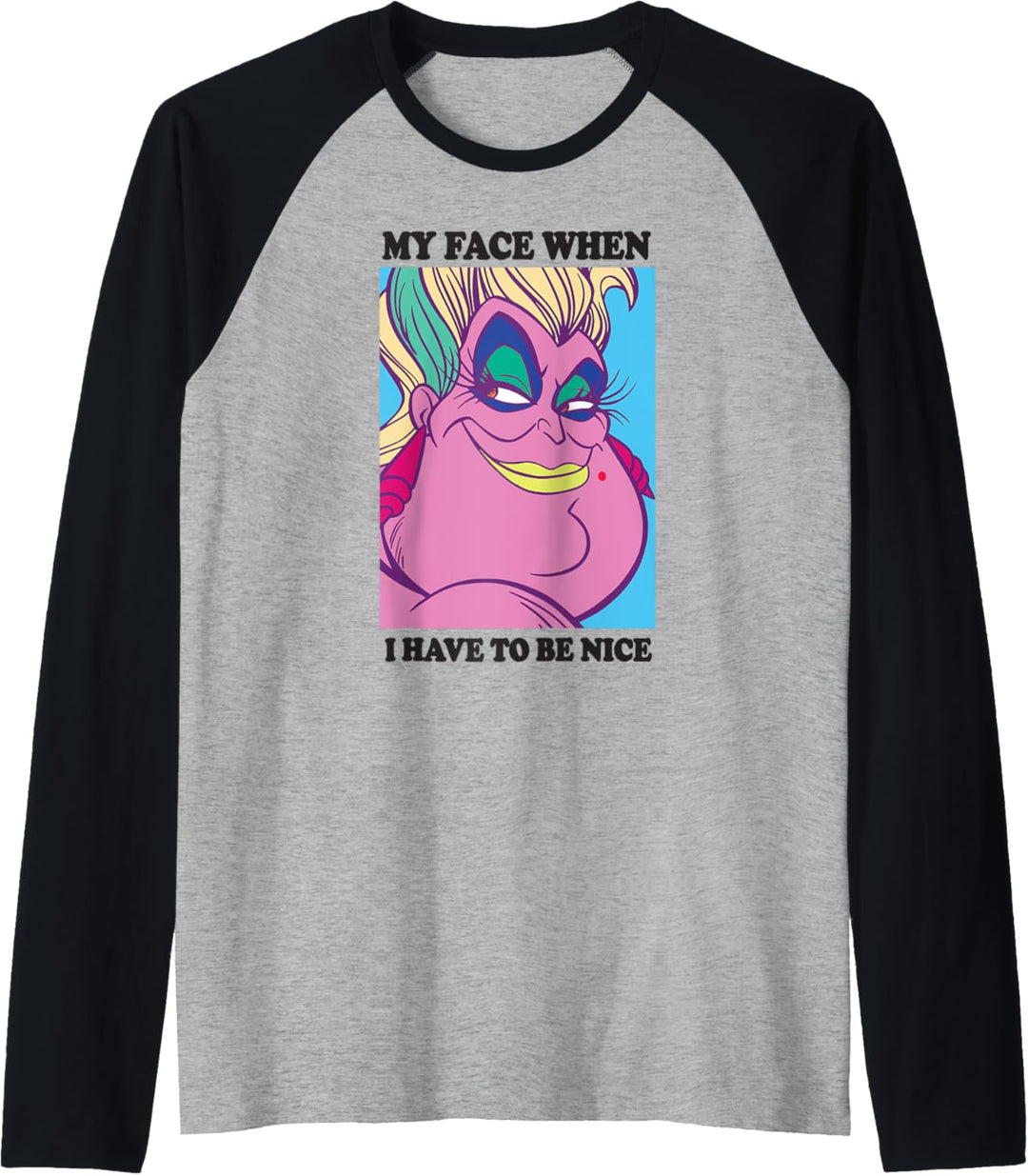 Disney Little Mermaid Ursula My Face When I Have To Be Nice Raglan