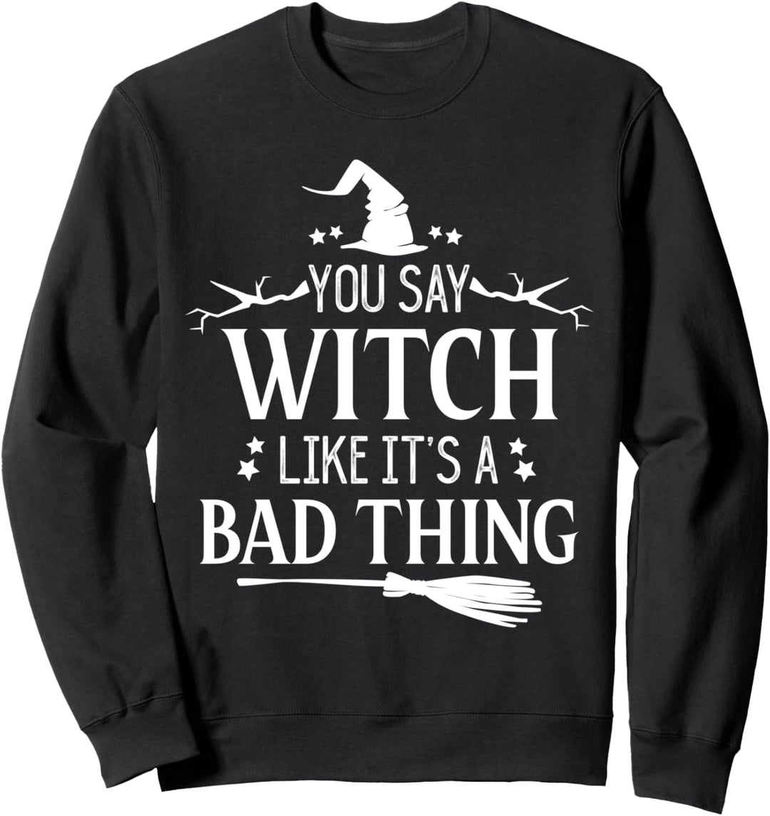 You Say Witch Like It's a Bad Thing Halloween Hexe Sweatshirt