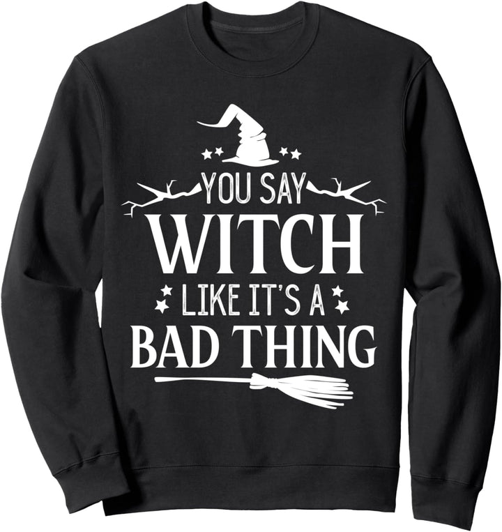 You Say Witch Like It's a Bad Thing Halloween Hexe Sweatshirt