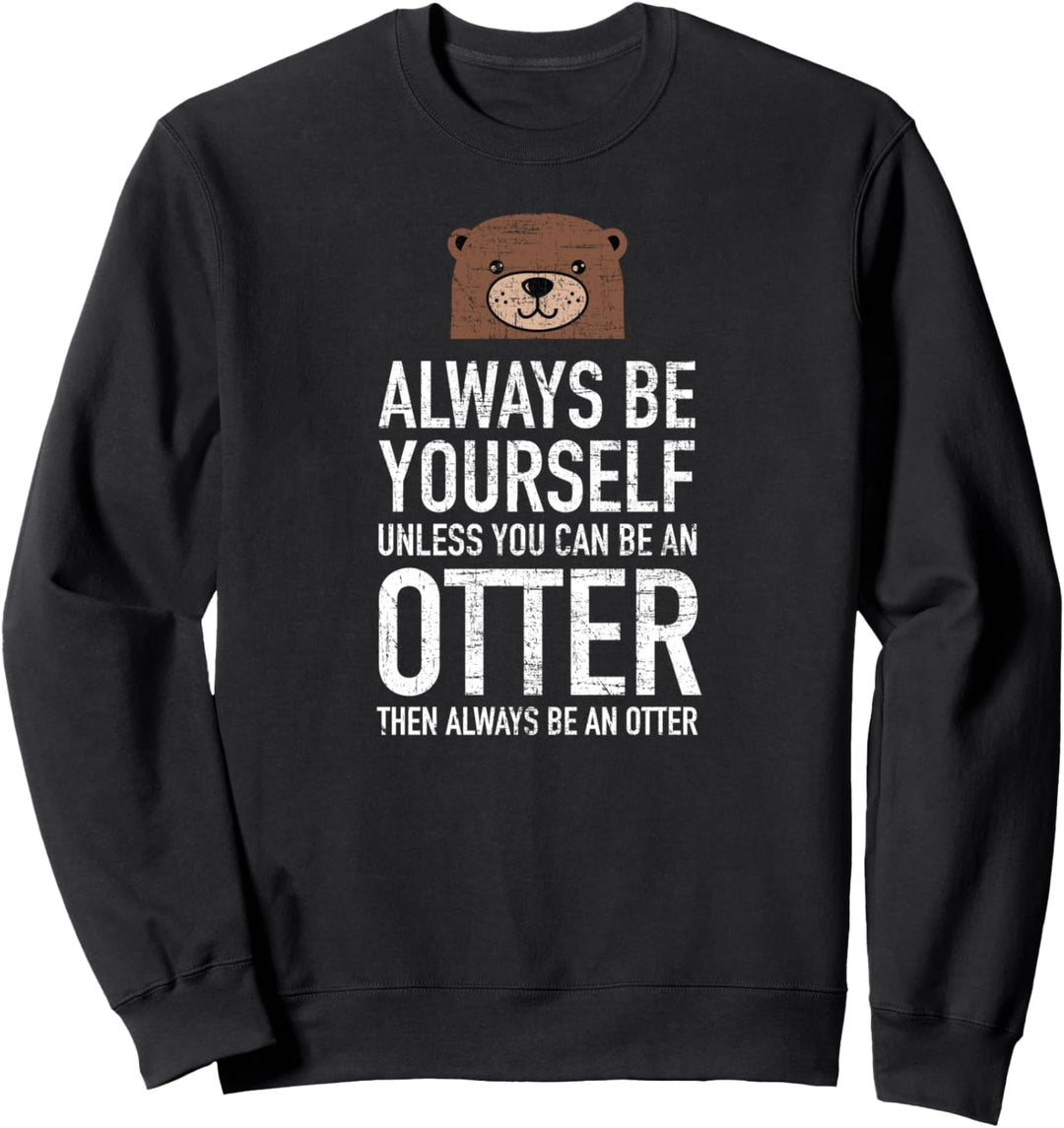 Alway Be Yourself Unless You Can Be An Otter Sweatshirt