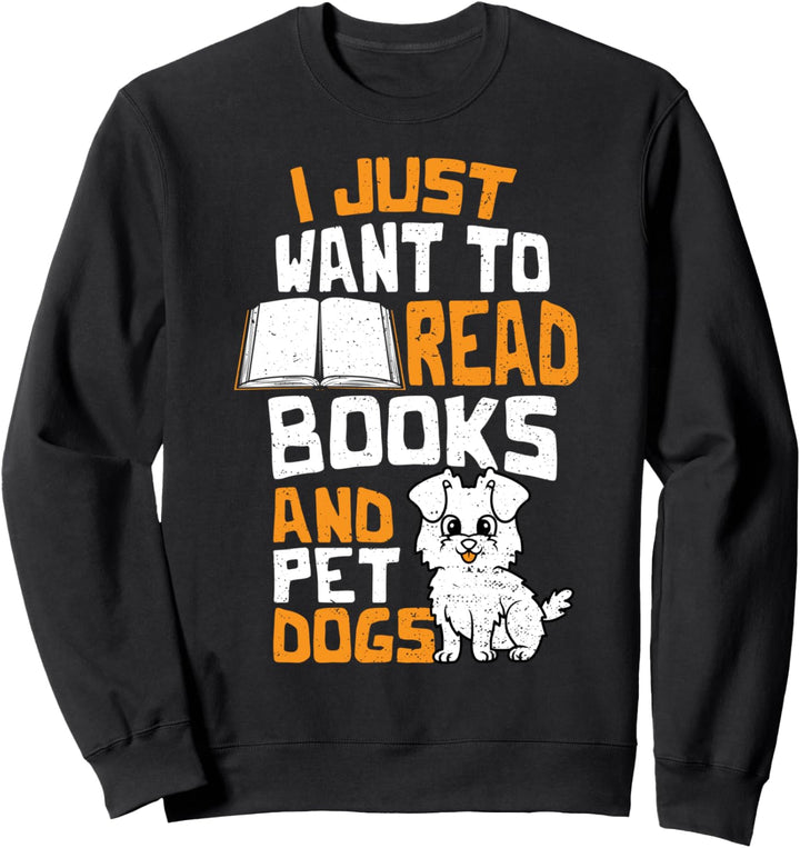 Funny Hund: I Just Want To Read Books And Pet Dogs - Lesen Sweatshirt