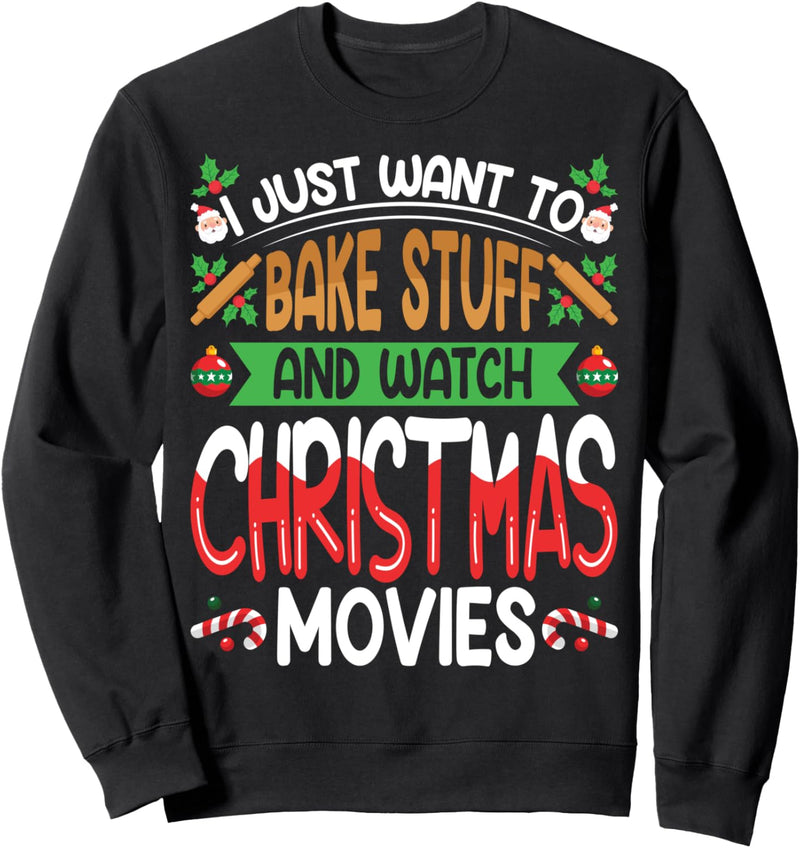 I Just Want to Bake Stuff and Watch Christmas Movies Sweatshirt