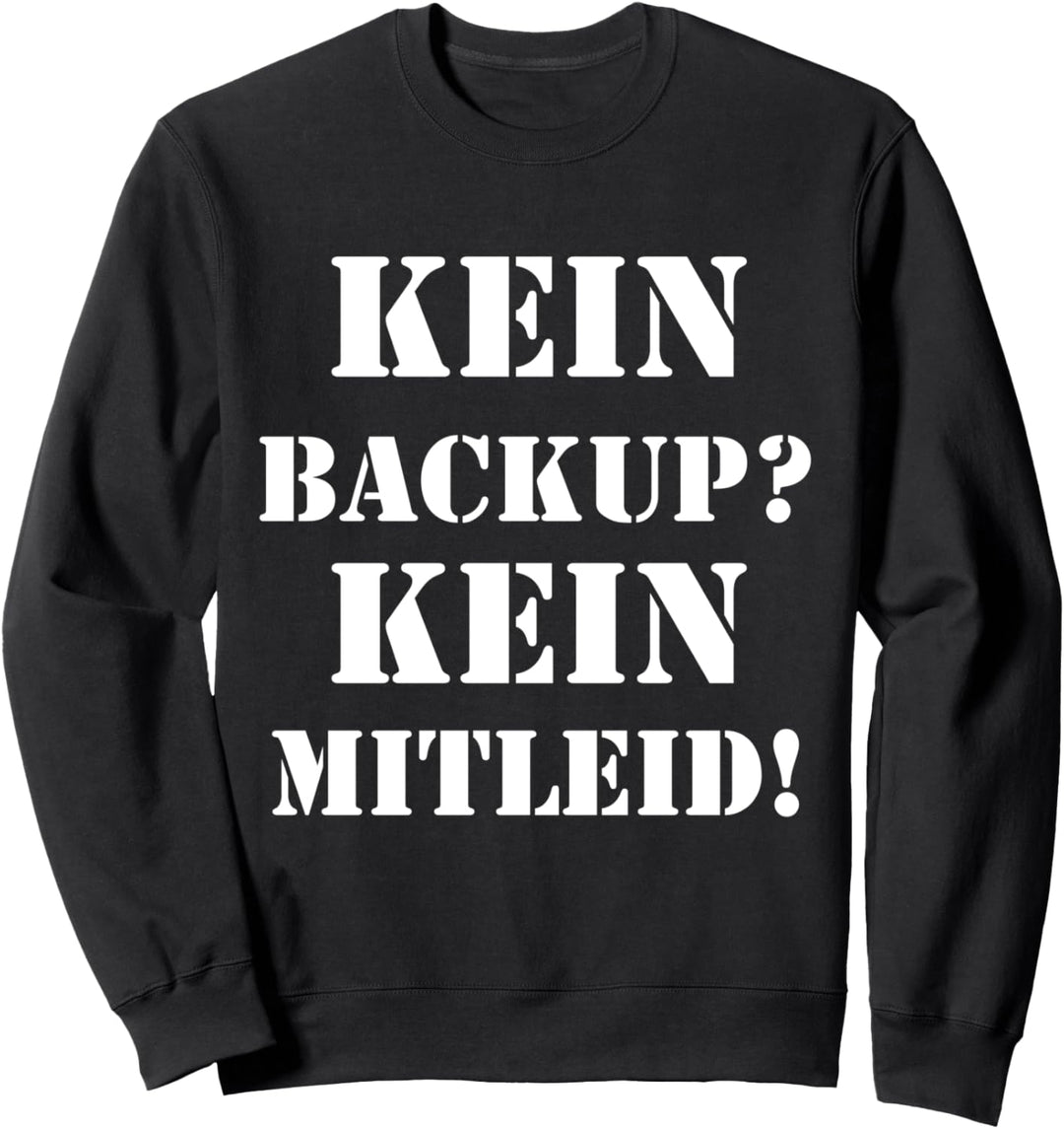 KEIN BACKUP KEIN MITLEID Sweatshirt