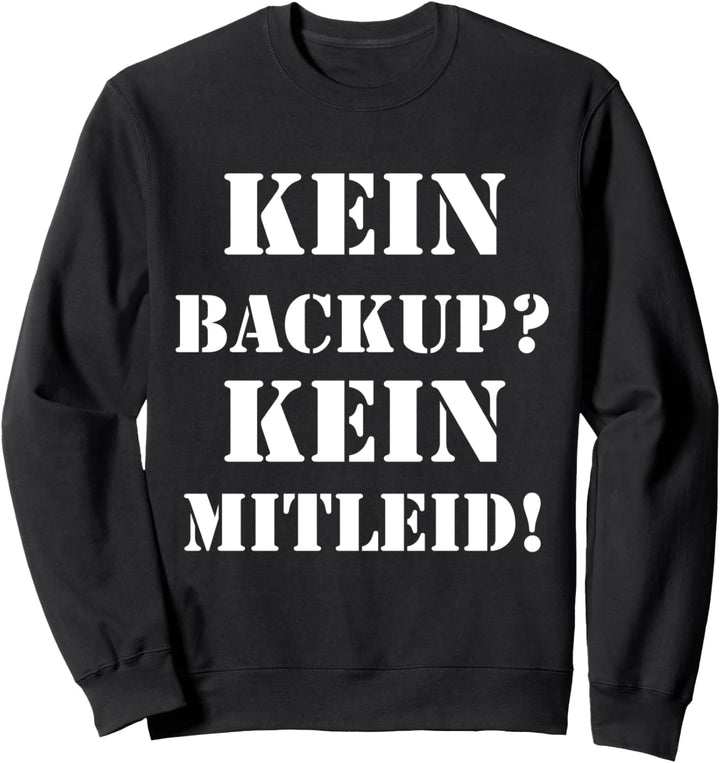 KEIN BACKUP KEIN MITLEID Sweatshirt