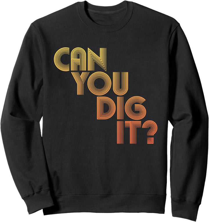 Can You Dig It Sweatshirt