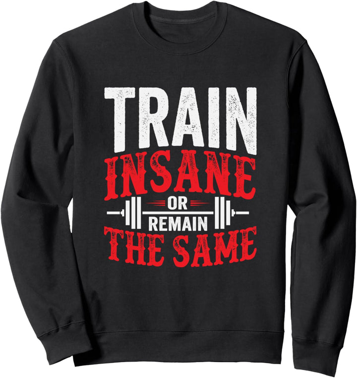 Train Insane Or Remain The Same Weightlifting Gym Sweatshirt