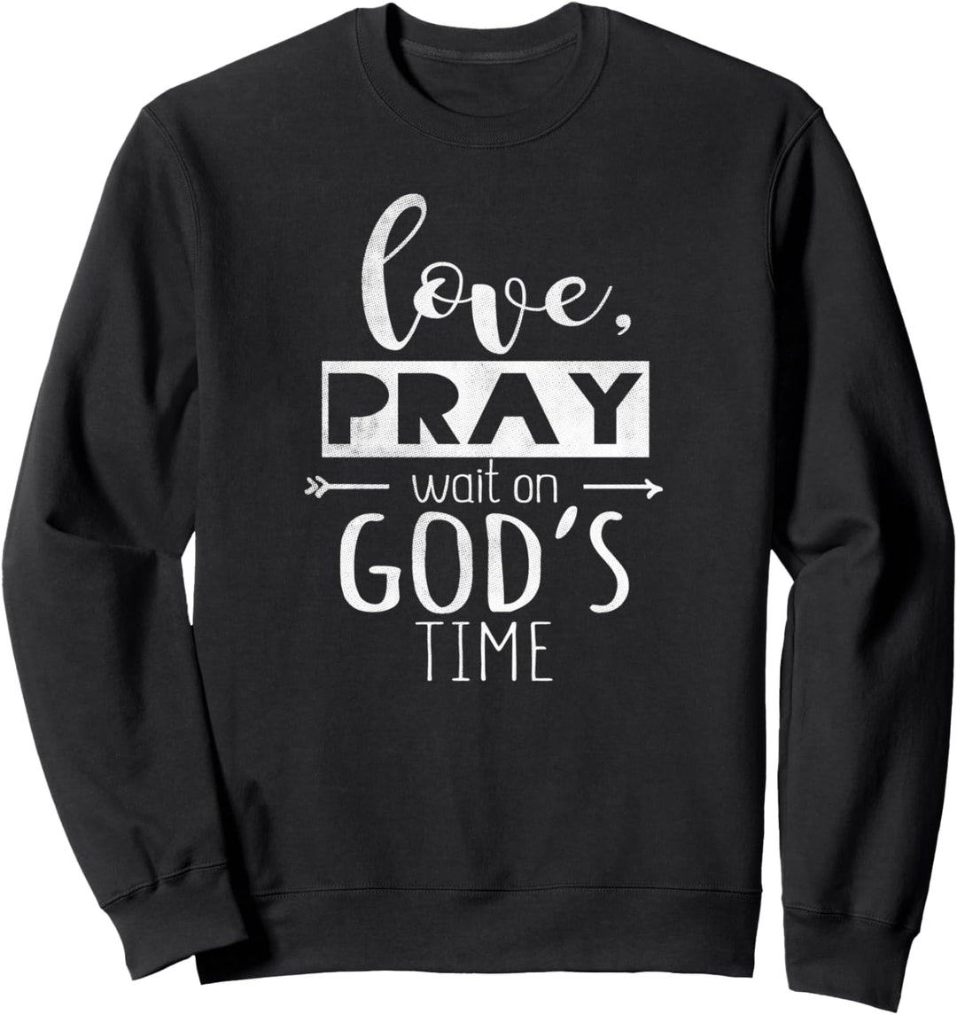 Love Pray Wait On God's Time - Christian Sweatshirt