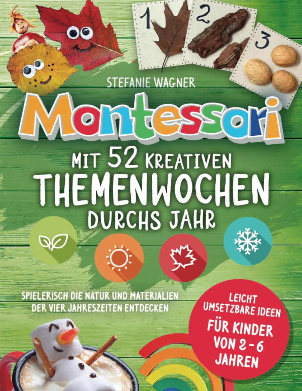 Montessori: Mit 52 kreativen Themenwochen durchs Jahr: leicht umsetzbare Ideen für Kinder von 2 - 6