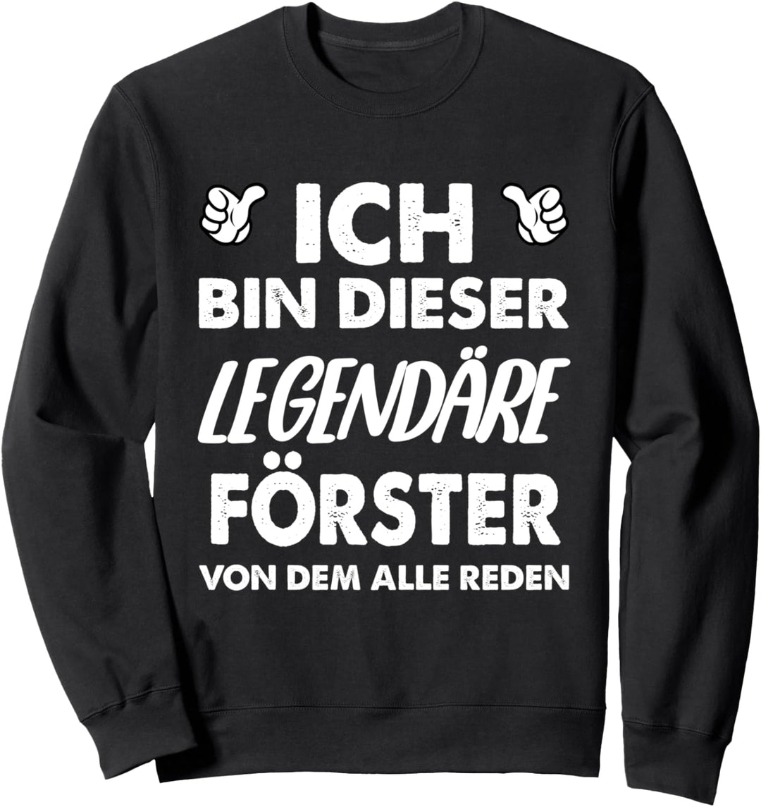 Ich Bin Dieser Legendäre Förster Von Dem Alle Reden Sweatshirt