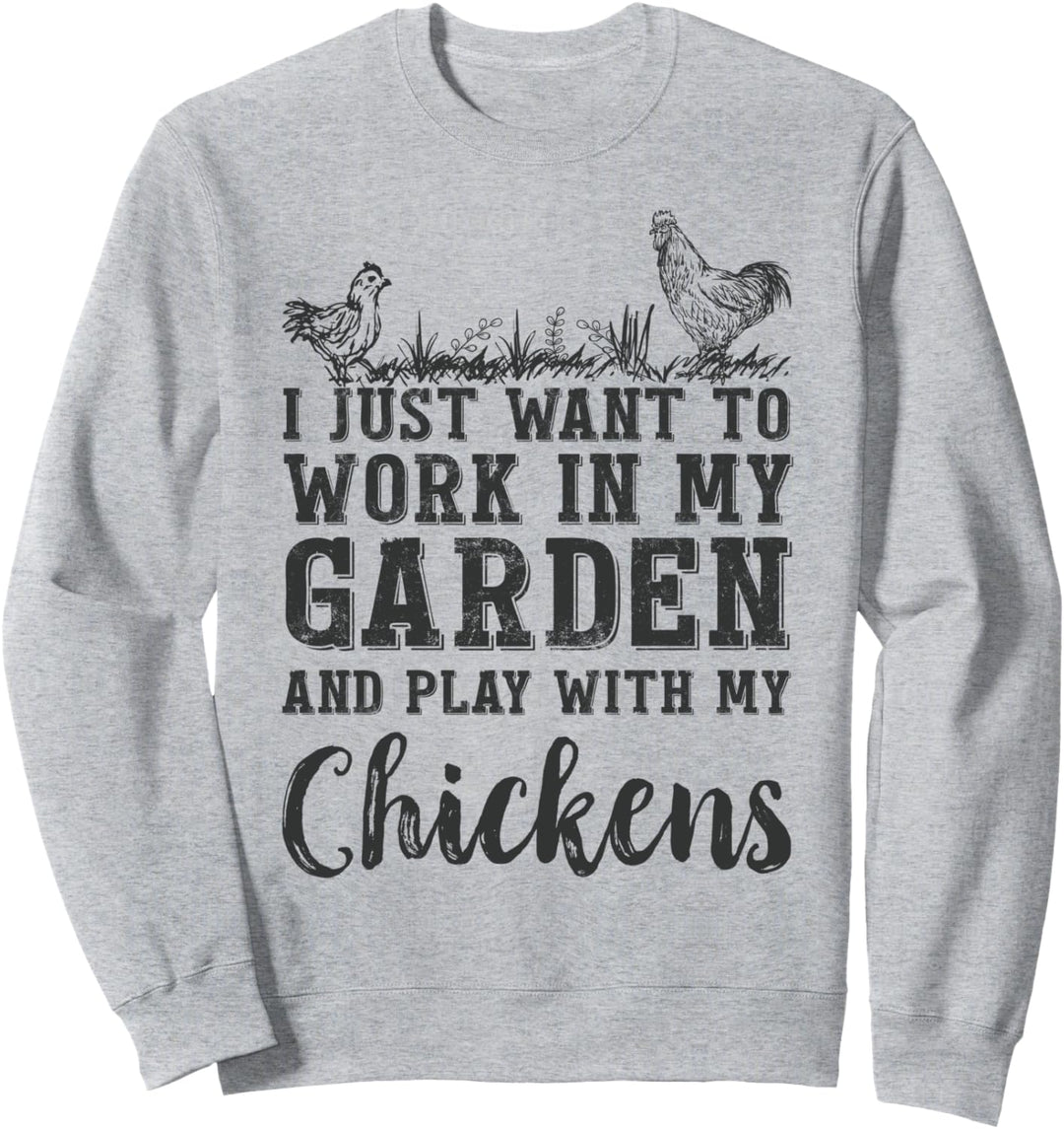 I Just Want To Work In My Garden And Play With My Chickens Sweatshirt