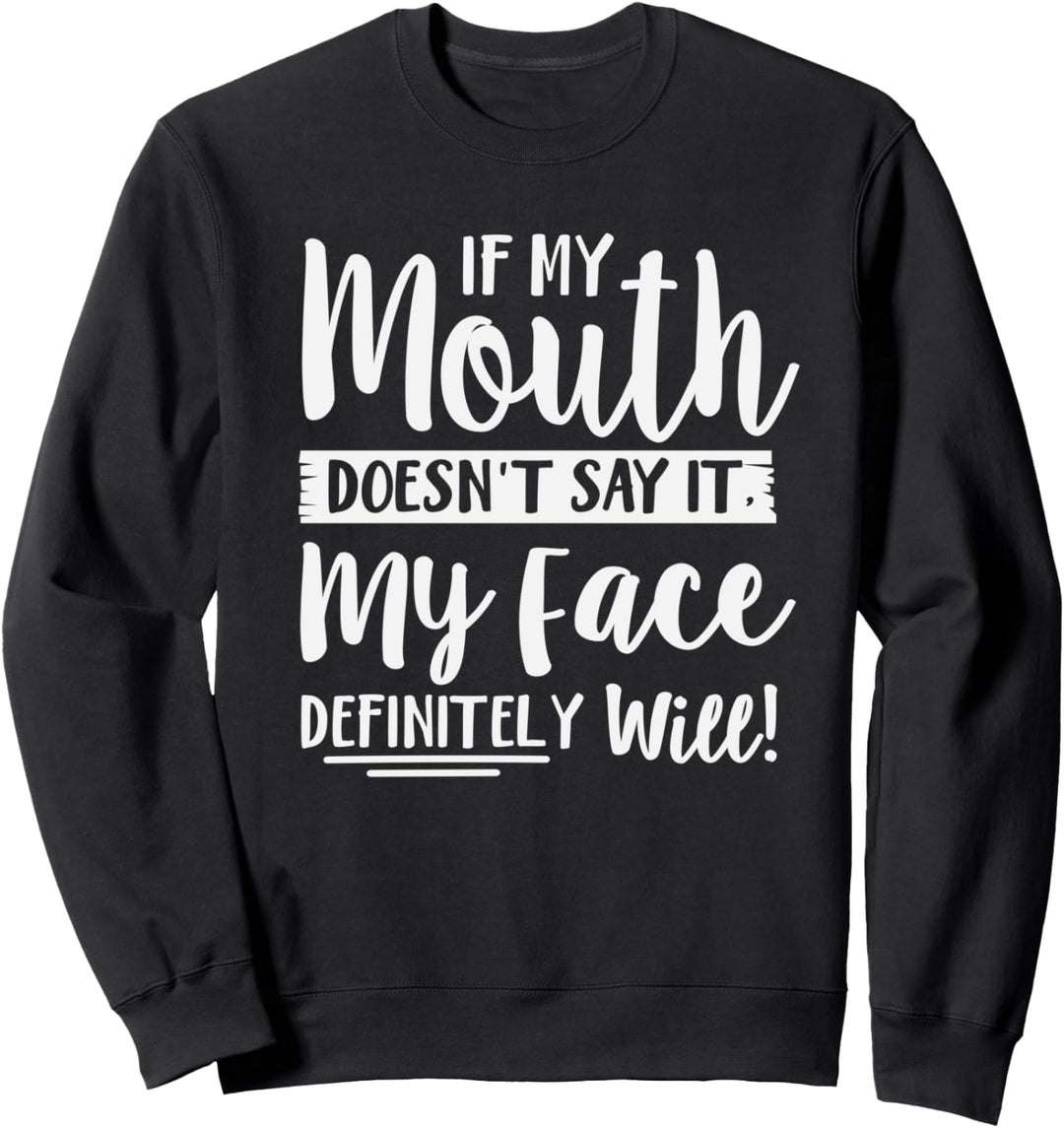 If My Mouth Doesn't Say It My Face Definitely Will Funny Sweatshirt