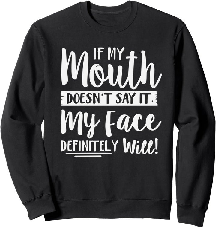 If My Mouth Doesn't Say It My Face Definitely Will Funny Sweatshirt