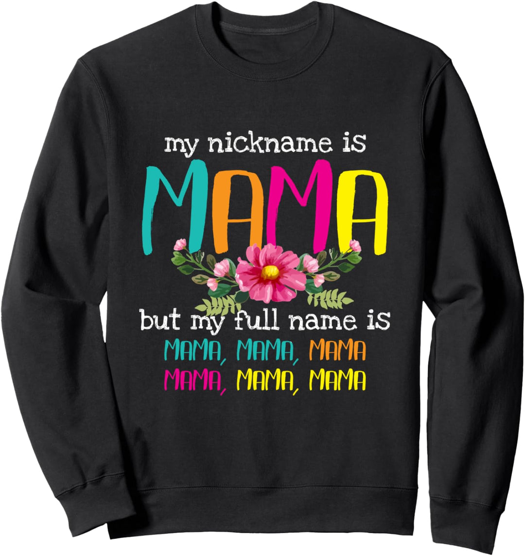 My Nickname Is Mama My Full Name Is Mama Happy Mother's Day Sweatshirt