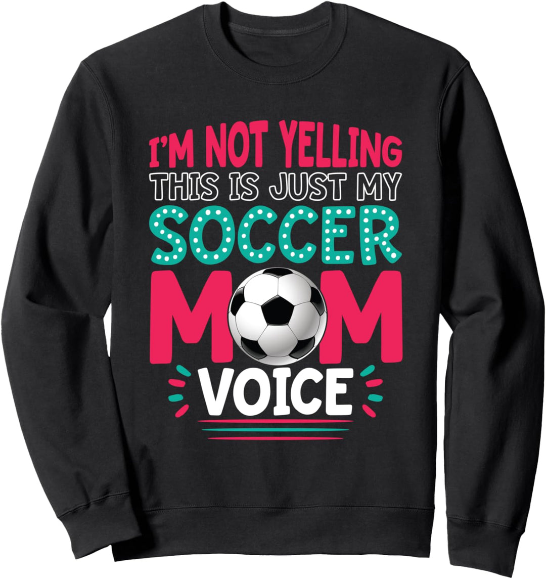 Ich schreie nicht, das ist nur meine Fussball-Mutter-Stimme Sweatshirt