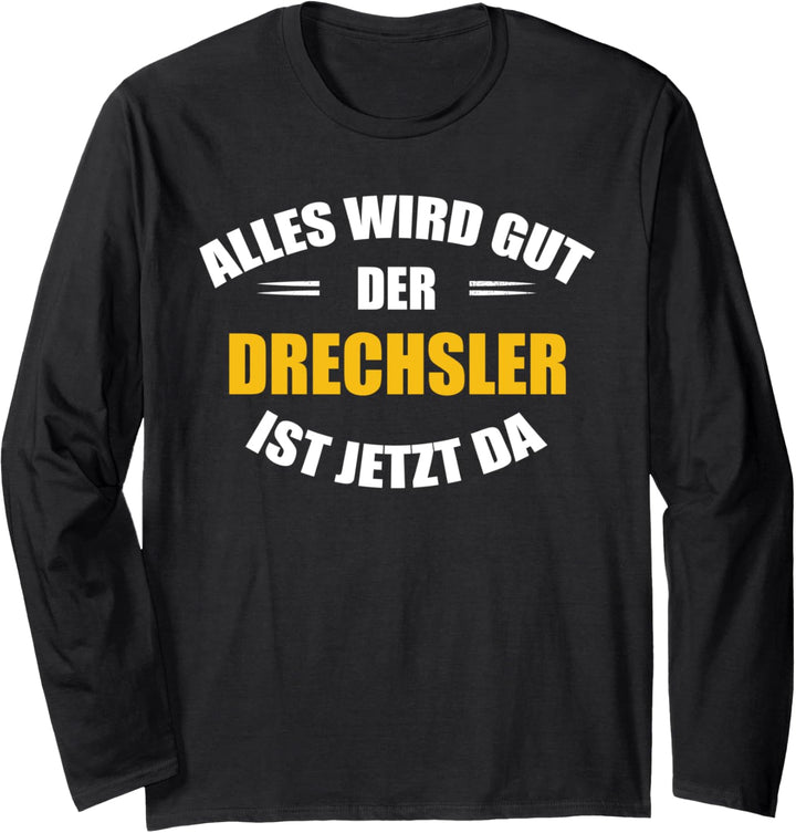 Alles wird gut, der Drechsler ist jetzt da! Langarmshirt
