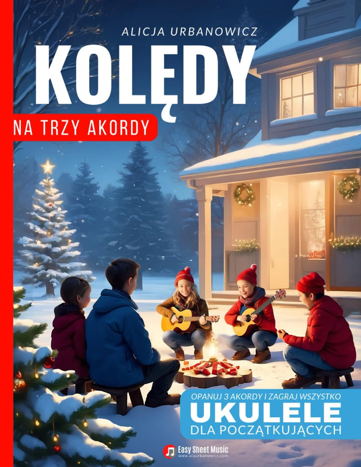 Kolędy na Trzy Akordy – Ukulele dla Początkujących: Opanuj 3 Akordy i Zagraj Wszystko - Prosty Śpiew