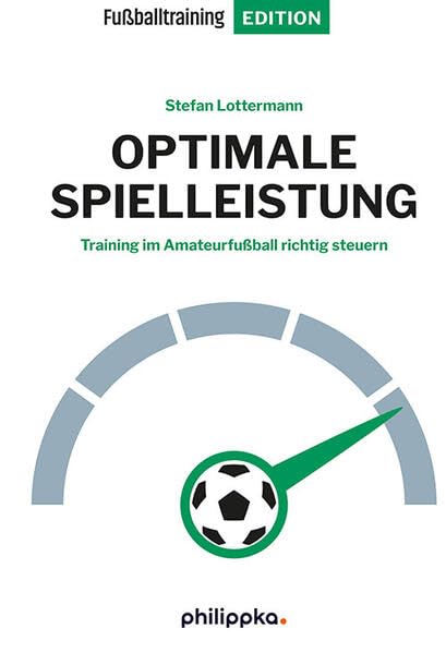 Optimale Spielleistung: Training im Amateurfussball richtig steuern (Fussballtraining Edition), Gebu