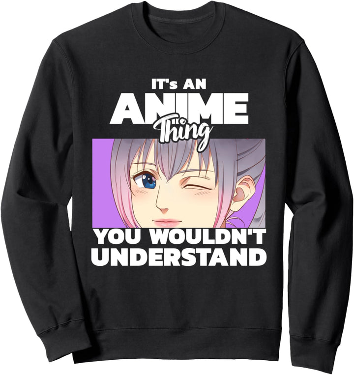 Es ist eine Anime-Sache, die du nicht verstehen würdest Sweatshirt