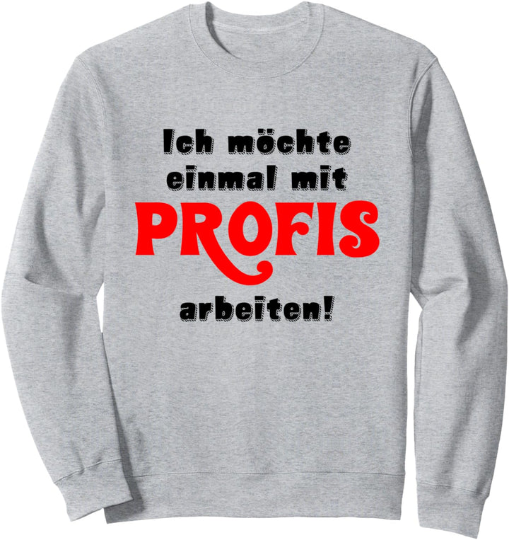 Ich möchte einmal mit Profis arbeiten Handwerker Sweatshirt