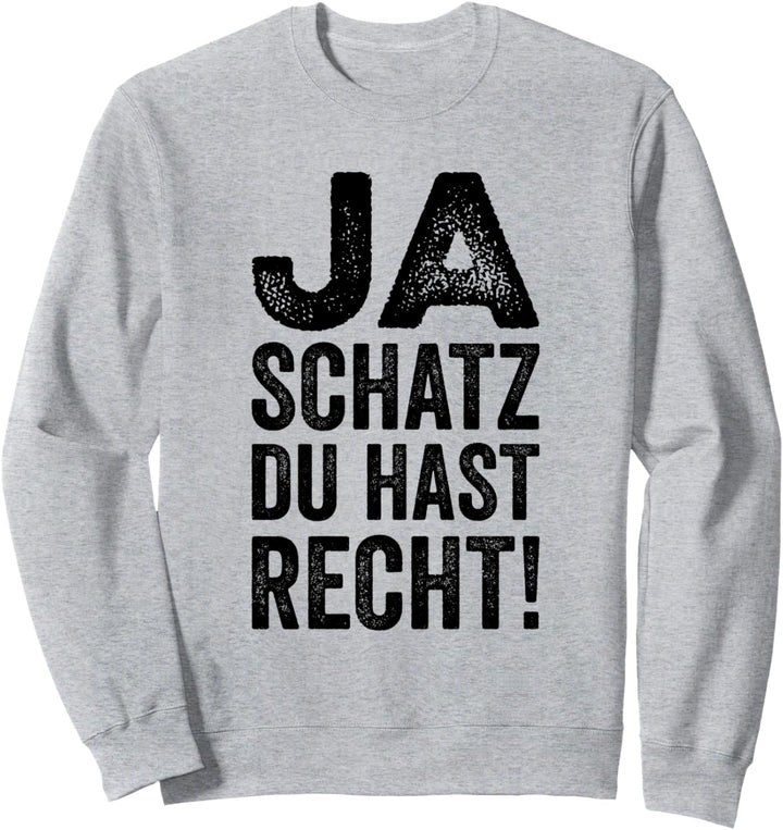 Lustiges Partner Sprüche Geschenk - Ja Schatz Du Hast Recht Sweatshirt
