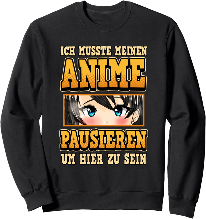 Lustig Ich musste meinen Anime pausieren um hier zu sein Sweatshirt
