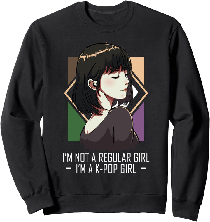 I'm Not A Regular Girl I'm A K-Pop Girl Gayo Idol Südkorea Sweatshirt