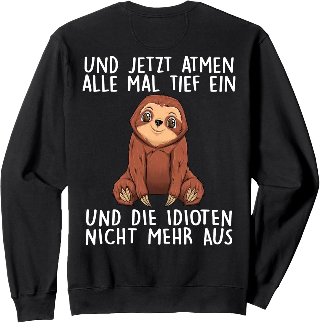 und jetzt atmen alle mal tief ein und die idioten nicht mehr Sweatshirt