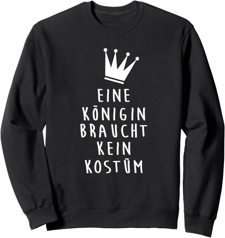 Eine Königin Braucht Kein Kostüm Verkleidung Karneval Feier Sweatshirt
