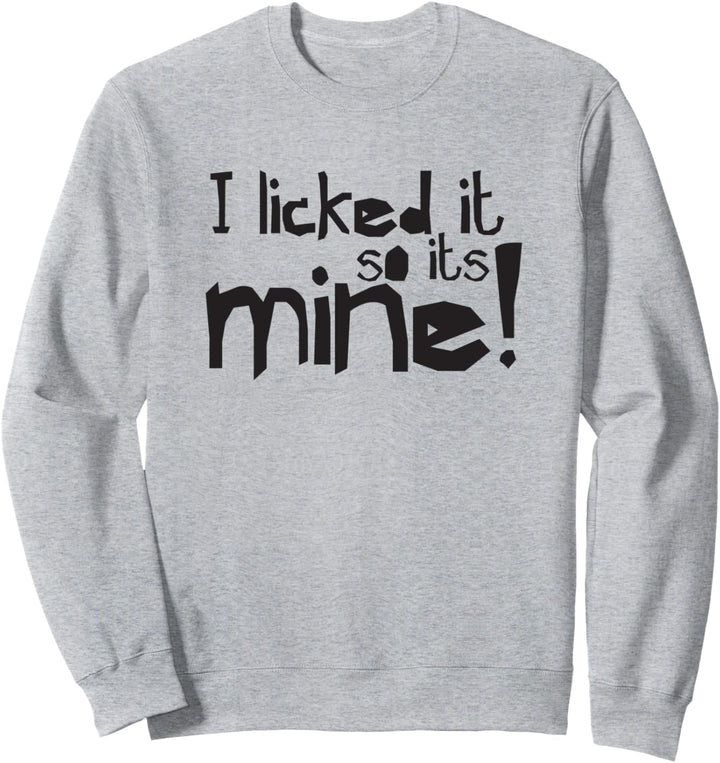 Lustiger Humor Zitat "I licked it so it's mine" Sweatshirt