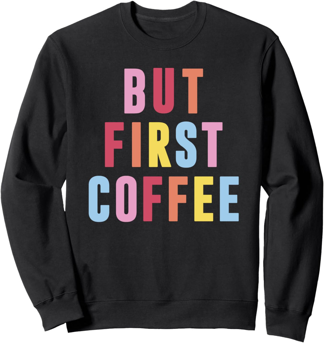 But First Coffee Multicolored Bold Text Sweatshirt