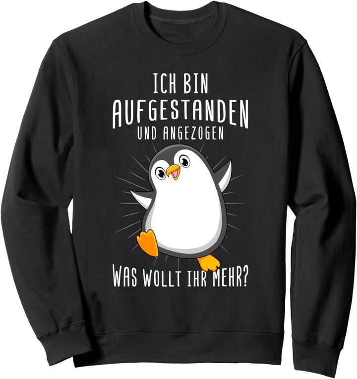 Ich Bin Aufgestanden Und Angezogen, Was Wollt Ihr Mehr? Sweatshirt
