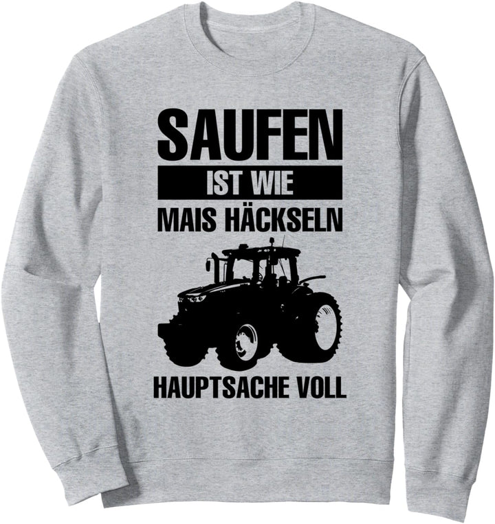Saufen Ist Wie Mais Häckseln Hauptsache Voll Bauer Saufen Sweatshirt