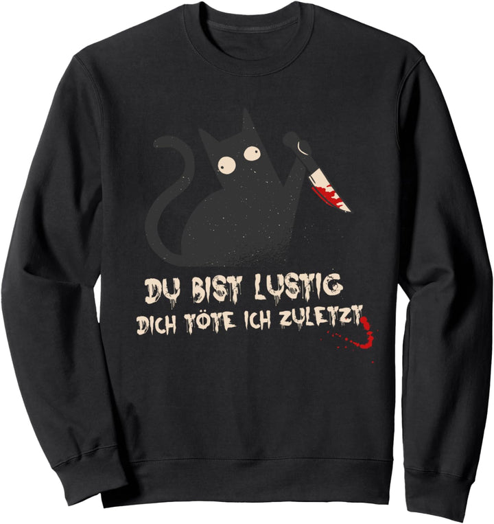 Katze: Du bist lustig - dich töte ich zuletzt Sweatshirt