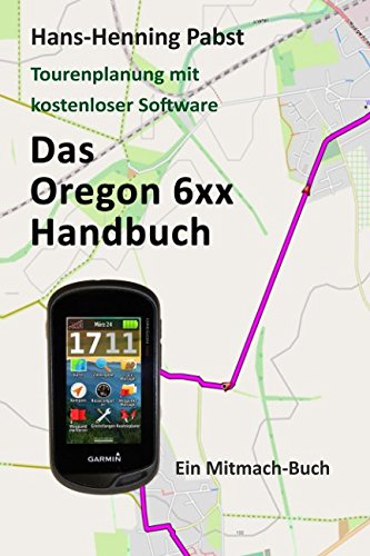 Das Oregon 6xx Handbuch (Tourenplanung mit kostenloser Software, Band 3), Taschenbuch