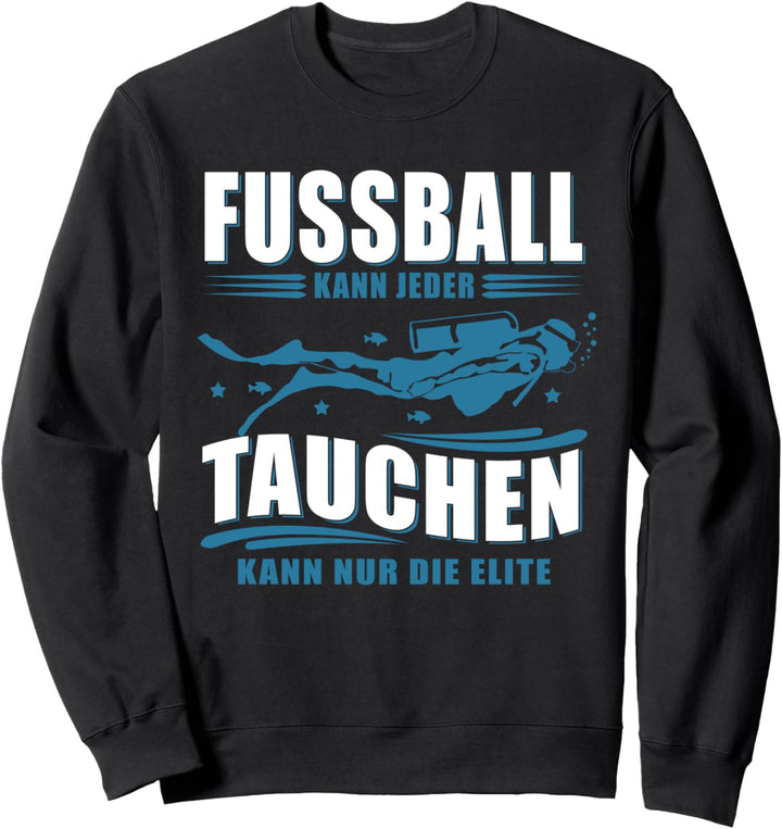 Fussball kann jeder - Tauchen kann nur die Elite - Taucher Sweatshirt