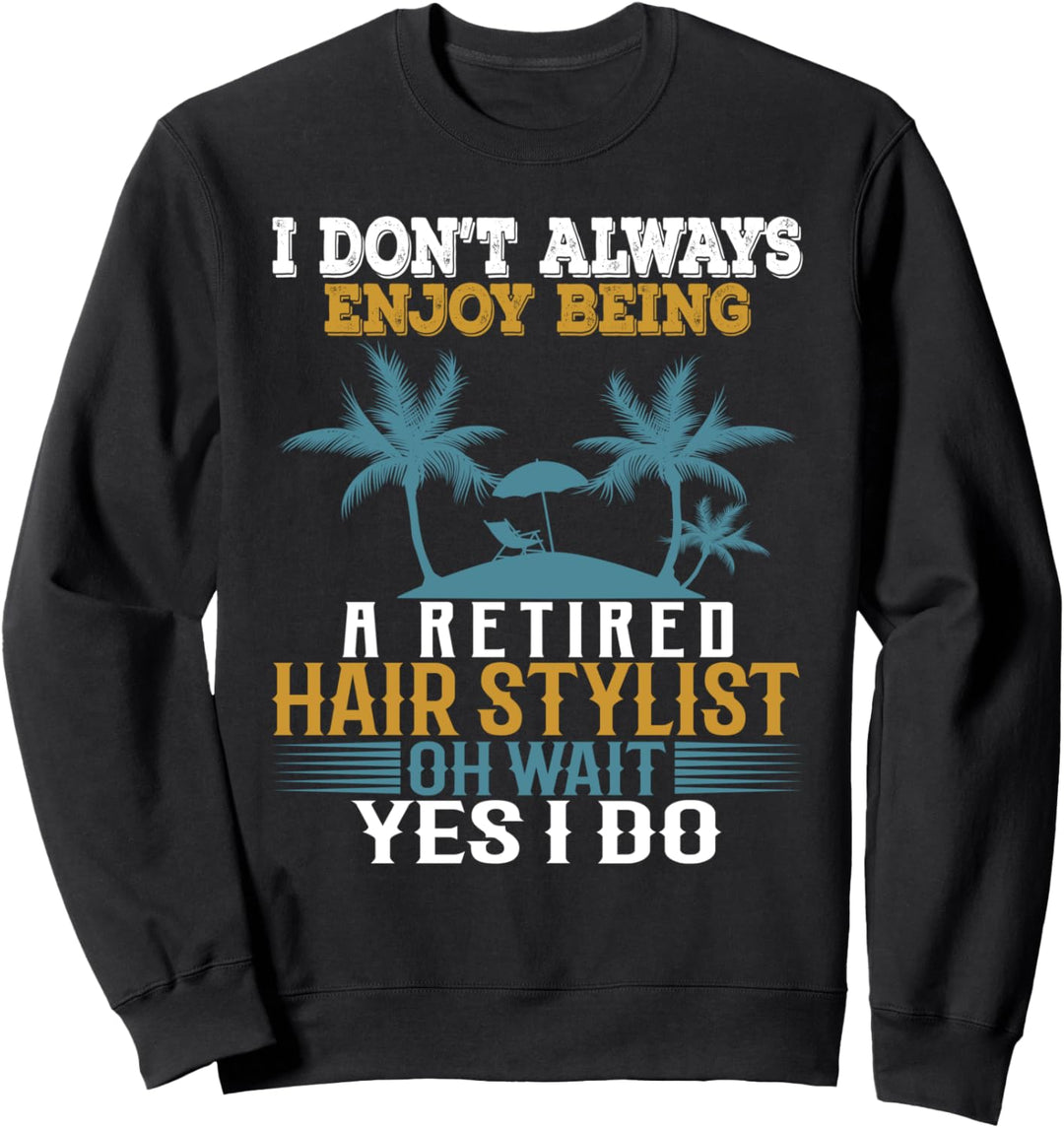 Ich geniesse es nicht immer, ein pensionierter Friseur zu sein Warte Ja Sweatshirt