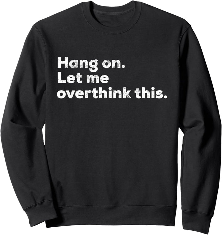 Angst - Überdenken "Hang On Let Me Overthink This" Sweatshirt