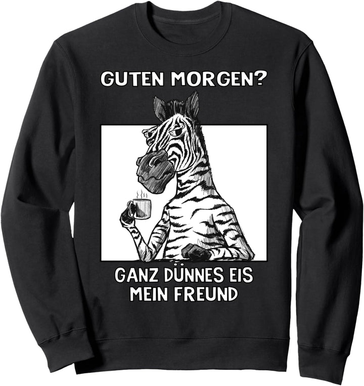 Guten Morgen? Ganz dünnes Eis mein Freund lustiges Zebra Sweatshirt