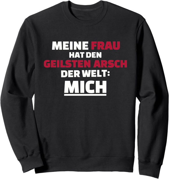 Meine Frau hat den geilsten Arsch der Welt: Mich! Sweatshirt