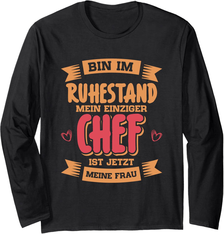 Bin im Ruhestand mein einziger Chef ist jetzt meine Frau Langarmshirt