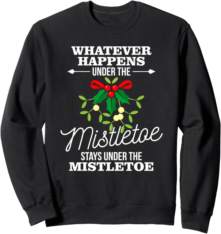 Whatever Happens Under The Mistletoe Funny Christmas Sweatshirt