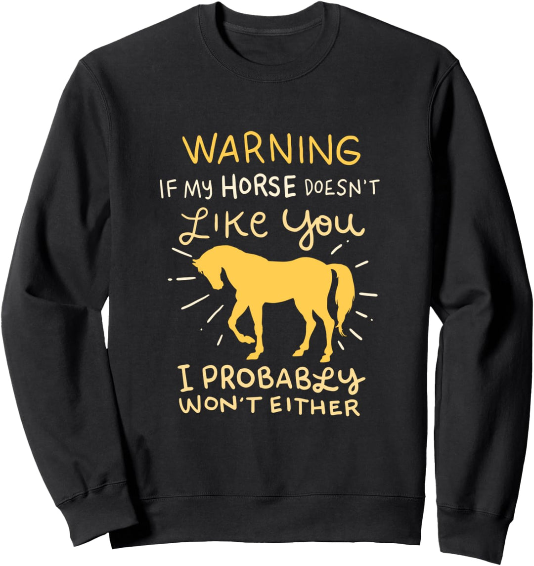 Warnung, wenn mein Pferd dich nicht mag, werde ich Sweatshirt
